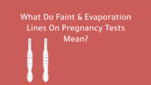 What Do Faint & Evaporation Lines On Pregnancy Tests Mean